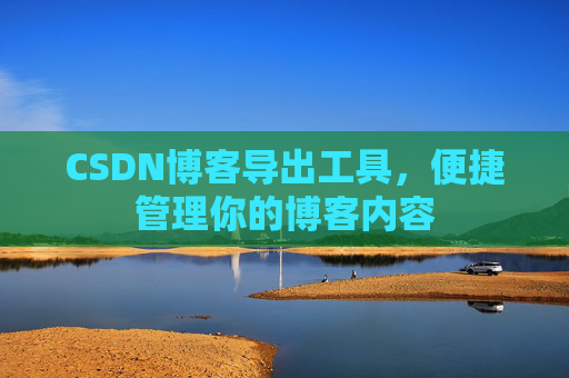 CSDN博客导出工具，便捷管理你的博客内容